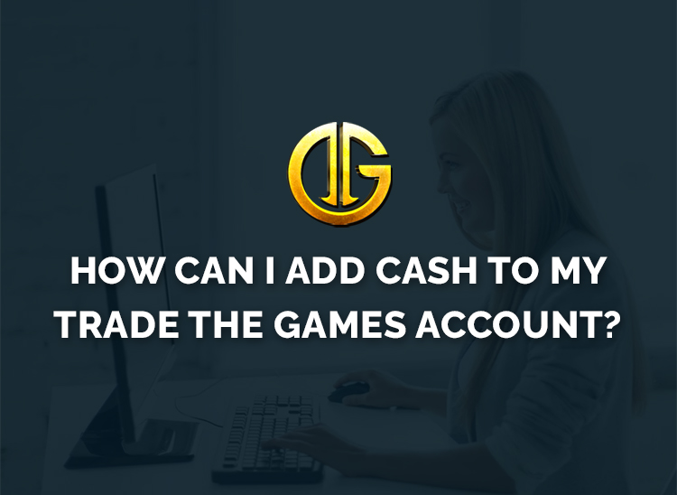 How can I Add Cash to My Trade the Games account?